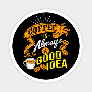 Coffee is Always a good idea Magnet